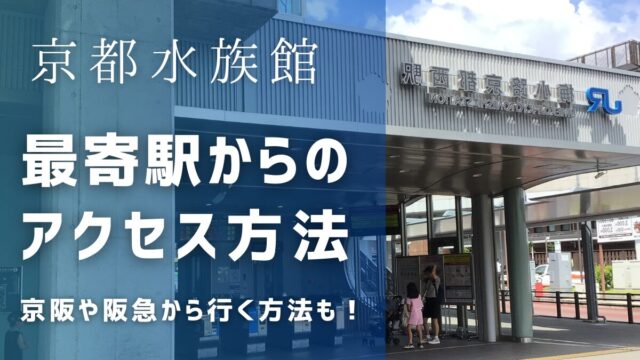 京都水族館の最寄駅はどこ？京阪からのアクセスや阪急からはどう行く？